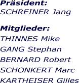 Präsident:  SCHREINER Jang  Mitglieder: THINNES Mike GANG Stephan BERNARD Robert  SCHONKERT Marc KARTHEISER Gilles