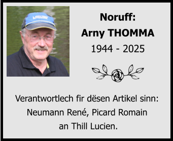 Noruff:  Arny THOMMA 1944 - 2025 Verantwortlech fir dësen Artikel sinn: Neumann René, Picard Romain  an Thill Lucien.
