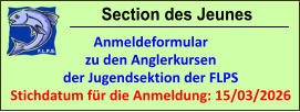 Section des Jeunes Anmeldeformular zu den Anglerkursen der Jugendsektion der FLPS Stichdatum für die Anmeldung: 15/03/2026
