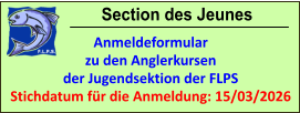 Section des Jeunes Anmeldeformular zu den Anglerkursen der Jugendsektion der FLPS Stichdatum für die Anmeldung: 15/03/2026