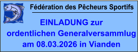 Fédération des Pêcheurs Sportifs EINLADUNG zur  ordentlichen Generalversammlug am 08.03.2026 in Vianden
