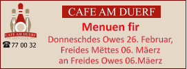 CAFE AM DUERF Menuen fir  Donneschdes Owes 26. Februar, Freides Mëttes 06. Mäerz an Freides Owes 06.Mäerz 77 00 32