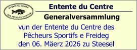 Entente du Centre                Generalversammlung vun der Entente du Centre des  Pêcheurs Sportifs e Freideg den 06. Mäerz 2026 zu Steesel