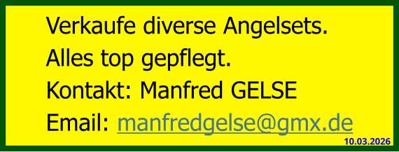 Verkaufe diverse Angelsets.  Alles top gepflegt. Kontakt: Manfred GELSE Email: manfredgelse@gmx.de 10.03.2026