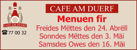 CAFE AM DUERF Menuen fir  Freides Mëttes den 24. Abrëll Sonndes Mëttes den 3. Mäi Samsdes Owes den 16. Mäi 77 00 32