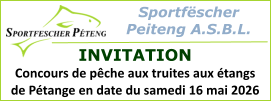Sportfëscher  Peiteng A.S.B.L.  INVITATION Concours de pêche aux truites aux étangs de Pétange en date du samedi 16 mai 2026