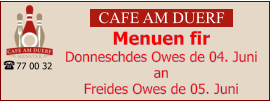 CAFE AM DUERF Menuen fir  Donneschdes Owes de 04. Juni an Freides Owes de 05. Juni 77 00 32