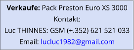 Verkaufe: Pack Preston Euro XS 3000 Kontakt: Luc THINNES: GSM (+.352) 621 521 033 Email: lucluc1982@gmail.com