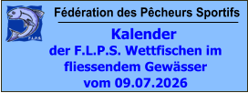 Fédération des Pêcheurs Sportifs     Kalender der F.L.P.S. Wettfischen im fliessendem Gewässer vom 09.07.2026