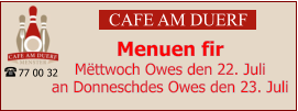 CAFE AM DUERF Menuen fir  Mëttwoch Owes den 22. Juli  an Donneschdes Owes den 23. Juli 77 00 32