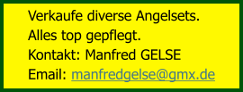 Verkaufe diverse Angelsets.  Alles top gepflegt. Kontakt: Manfred GELSE Email: manfredgelse@gmx.de