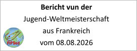 Bericht vun der Jugend-Weltmeisterschaft aus Frankreich vom 08.08.2026