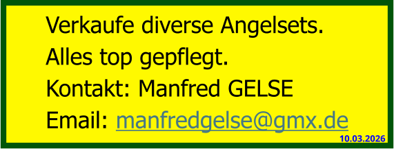 Verkaufe diverse Angelsets.  Alles top gepflegt. Kontakt: Manfred GELSE Email: manfredgelse@gmx.de 10.03.2026