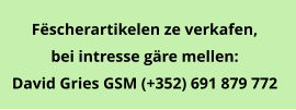 Fëscherartikelen ze verkafen,  bei intresse gäre mellen: David Gries GSM (+352) 691 879 772