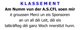 K L A S S E M E N T Am Numm vun der A.S.CFL soen mir  ë groussen Merci un eis Sponsoren  an un all déi Leit, déi eis  tatkräfteg déi ganz Woch nnersttzt hunn.
